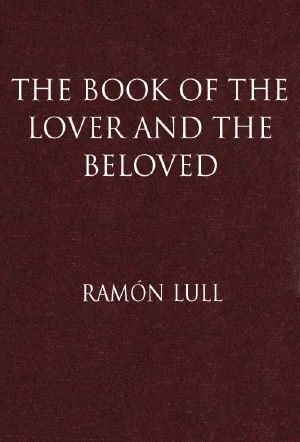 [Gutenberg 60704] • The Book of the Lover and the Beloved / Translated from the Catalan of Ramón Lull with an Introductory Essay by E. Allison Peers